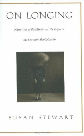 On Longing: Narratives of the Miniature, the Gigantic, the Souvenir, the Collection by Susan Stewart