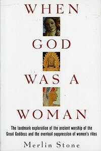 When God Was a Woman by Merlin Stone