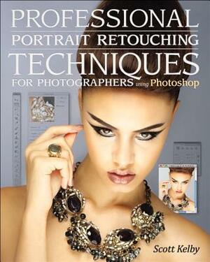 Professional Portrait Retouching Techniques for Photographers Using Photoshop by Scott Kelby