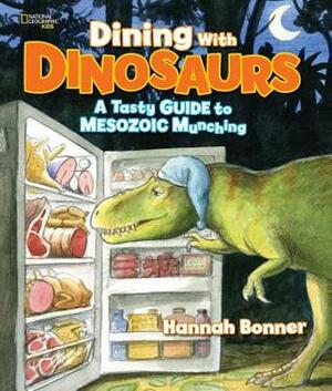 Dining with Dinosaurs: A Tasty Guide to Mesozoic Munching by National Geographic Kids, Hannah Bonner