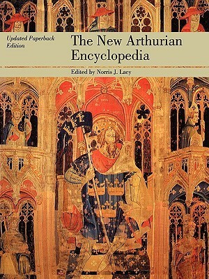 The New Arthurian Encyclopedia by Norris J. Lacy