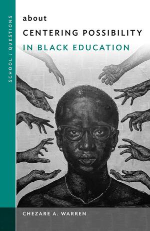 About Centering Possibility in Black Education by Chezare A. Warren, William Ayers