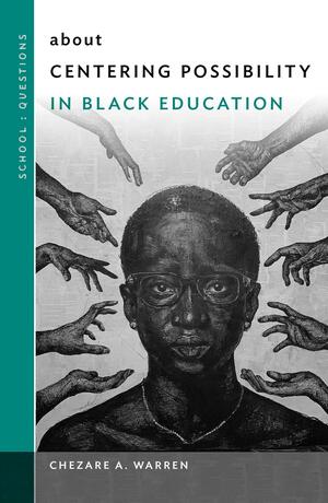 About Centering Possibility in Black Education by William Ayers, Chezare A. Warren