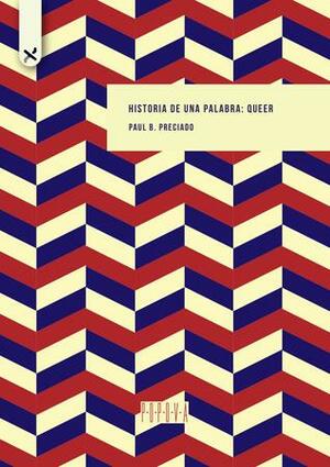 Historia de una palabra: Queer by Paul B. Preciado