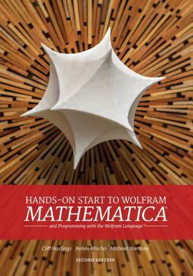 Hands-On Start to Wolfram Mathematica: And Programming with the Wolfram Language by Cliff Hastings, Michael Morrison, Kelvin Mischo