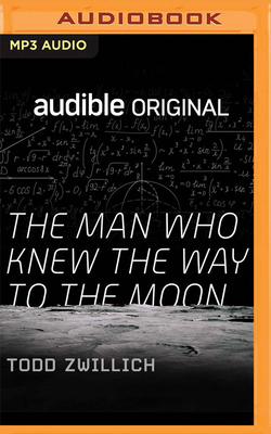 The Man Who Knew the Way to the Moon by Todd Zwillich