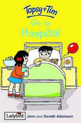 Topsy And Tim Go To Hospital by Gareth Adamson, Jean Adamson