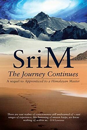 The Journey Continues: A sequel to Apprenticed to a Himalayan Master by Sri M.