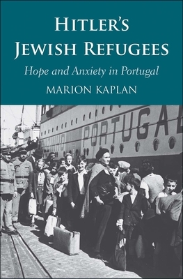 Hitler's Jewish Refugees: Hope and Anxiety in Portugal by Marion Kaplan