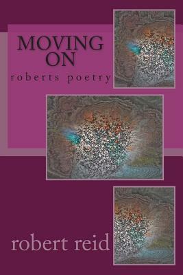 moving on: roberts poetry by Robert Reid