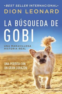 La Búsqueda de Gobi: Una Perrita Con Un Gran Corazón (Una Maravillosa Historia Real) by Dion Leonard