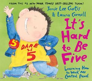 It's Hard to Be Five: Learning How to Work My Control Panel by Jamie Lee Curtis