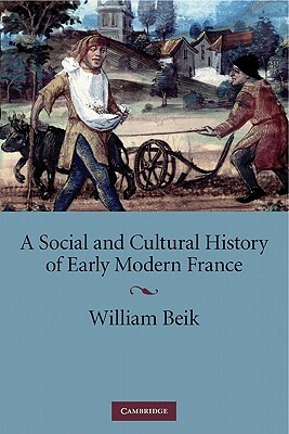 A Social and Cultural History of Early Modern France by William Beik