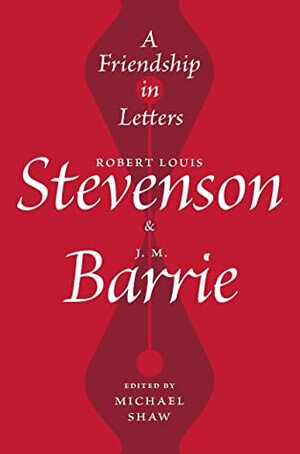 A Friendship in Letters: Robert Louis Stevenson & J.M. Barrie by Michael Shaw