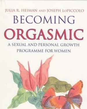 Becoming Orgasmic : A Sexual and Personal Growth Programme for Women by Julia Heiman, Julia Heiman