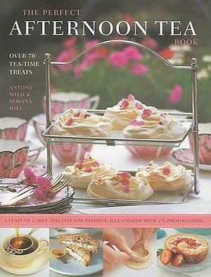 The Perfect Afternoon Tea Book by Simona Hill, Antony Wild