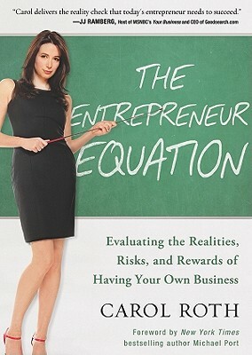 The Entrepreneur Equation: Evaluating the Realities, Risks, and Rewards of Having Your Own Business by Carol Roth