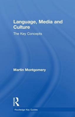 Language, Media and Culture: The Key Concepts by Martin Montgomery
