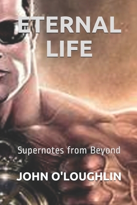 Eternal Life: Supernotes from Beyond by John O'Loughlin