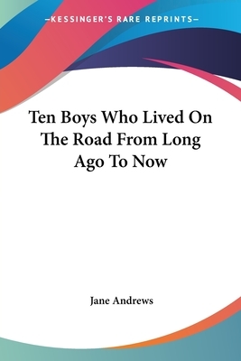 Ten Boys Who Lived On The Road From Long Ago To Now by Jane Andrews