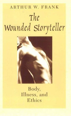 The Wounded Storyteller: Body, Illness, and Ethics by Arthur W. Frank