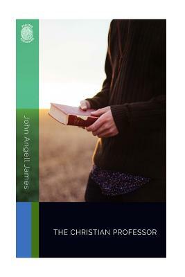 The Christian Professor by John Angell James