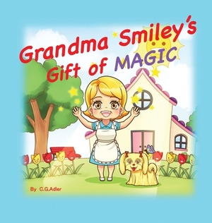 Grandma Smiley's Gift of Magic: Book One of the My Magic Muffin Series by C. G. Adler