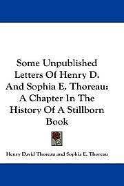 Some Unpublished Letters of Henry D. Thoreau and Sophia E. Thoreau: A Chapter in the History of a Stillborn Book by Sophia E. Thoreau, Henry David Thoreau