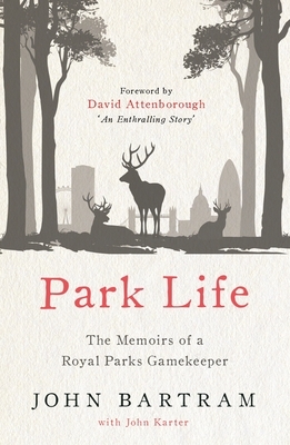 Park Life: The Memoirs of a Royal Parks Gamekeeper by John Karter, David Attenborough, John Bartram