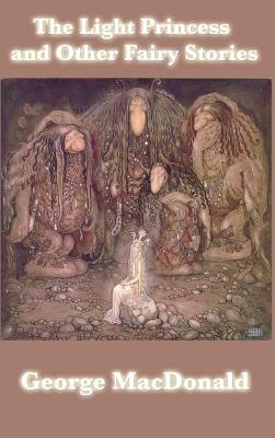 The Light Princess and Other Fairy Stories by George MacDonald