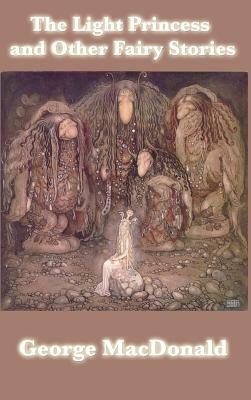 The Light Princess and Other Fairy Stories by George MacDonald