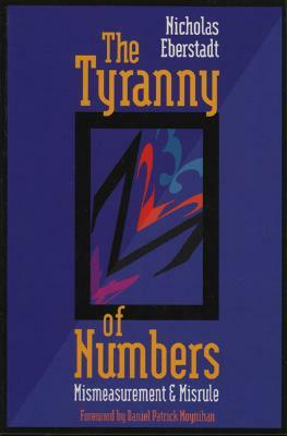 The Tyranny of Numbers: Mismeasurement and Misrule by Nicholas Eberstadt