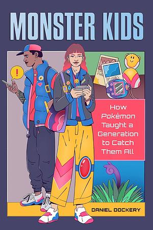 Monster Kids: How Pokémon Taught a Generation to Catch Them All by Daniel Dockery
