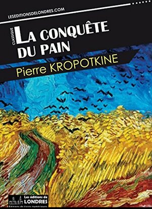 La conquête du pain by Peter Kropotkin