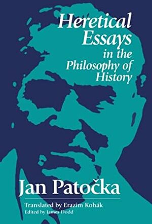 Heretical Essays in the Philosophy of History by Jan Patočka, James Dodd