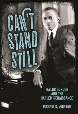 Can't Stand Still: Taylor Gordon and the Harlem Renaissance by Michael K. Johnson