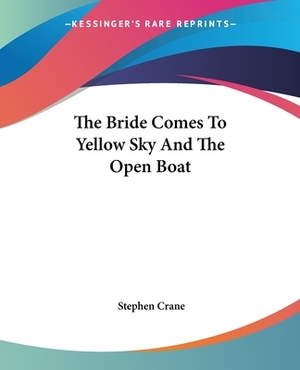 The Bride Comes To Yellow Sky And The Open Boat by Stephen Crane