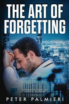 The Art of Forgetting: A Romantic Novel of Medical Suspense by Peter Palmieri