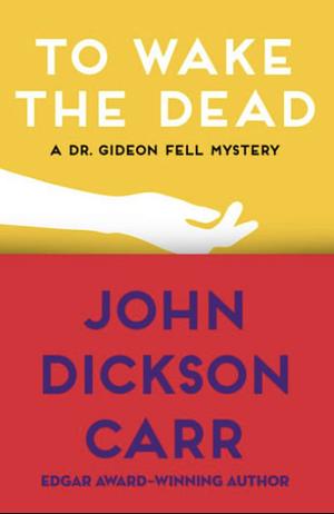 To Wake the Dead by John Dickson Carr