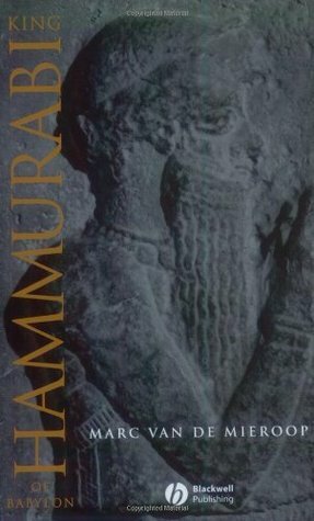 King Hammurabi of Babylon: A Biography by Marc Van De Mieroop