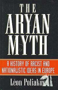 The Aryan Myth: A History of Racist & Nationalistic Ideas in Europe by Edward Howard, Léon Poliakov
