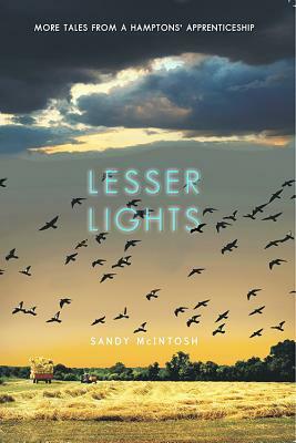 Lesser Lights: More Tales from a Hamptons' Apprenticeship by Sandy McIntosh