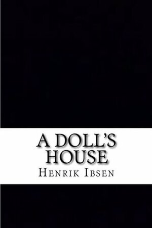 A Doll's House: Includes APA Style Citations for Scholarly Secondary Sources, Peer-Reviewed Journal Articles and Critical Essays by William Archer, Henrik Ibsen