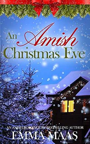 An Amish Christmas Eve by Emma Maas, Emma Maas