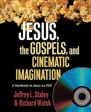 Jesus, the Gospels, and Cinematic Imagination: A Handbook to Jesus on DVD by Jeffrey L. Staley, Richard Walsh