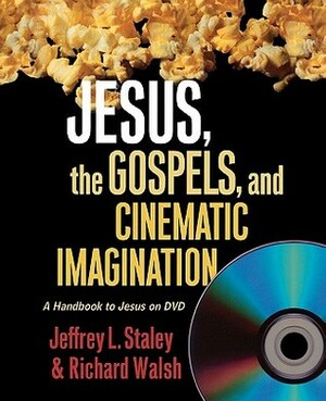 Jesus, the Gospels, and Cinematic Imagination: A Handbook to Jesus on DVD by Richard Walsh, Jeffrey L. Staley