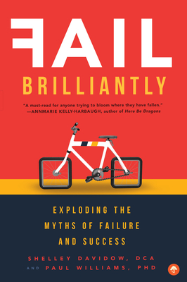 Fail Brilliantly: Exploding the Myths of Failure and Success by Paul Williams, Shelley Davidow