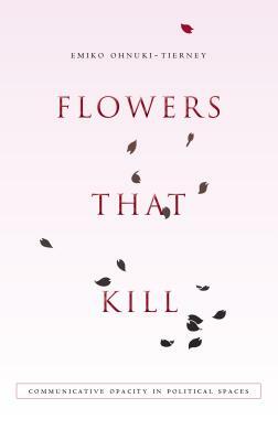 Flowers That Kill: Communicative Opacity in Political Spaces by Emiko Ohnuki-Tierney