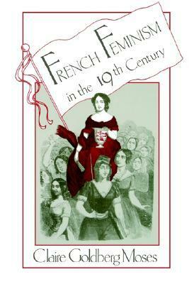 French Feminism In The Nineteenth Century by Claire Goldberg Moses