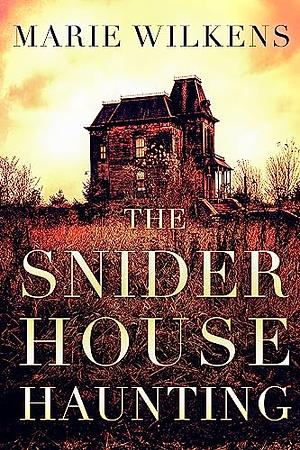 The Snider House Haunting by Marie Wilkens